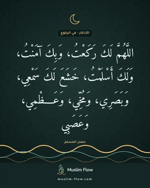 دعاء الركوع: اللَّهُمَّ لَكَ رَكَعْتُ، وَبِكَ آمَنْتُ، وَلَكَ أَسْلَمْتُ، خَشَعَ لَكَ سَمْعِي…