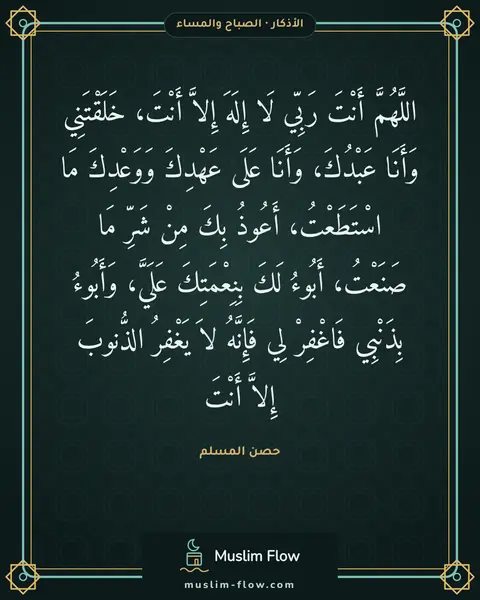 أذكار الصباح والمساء: اللَّهُمَّ أَنْتَ رَبِّي لَا إِلَهَ إِلاَّ أَنْتَ، خَلَقْتَنِي وَأَنَا عَبْدُكَ، وَأَنَا…