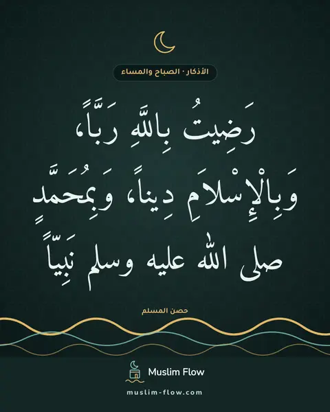 أذكار الصباح والمساء: رَضِيتُ بِاللَّهِ رَبَّاً، وَبِالْإِسْلاَمِ دِيناً، وَبِمُحَمَّدٍ صلى الله عليه وسلم…