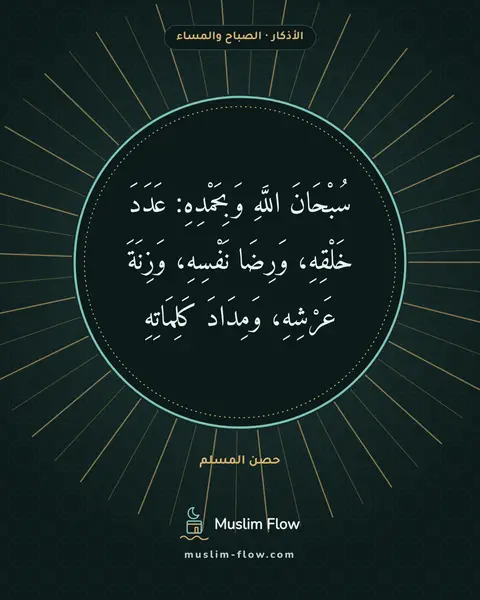 أذكار الصباح والمساء: سُبْحَانَ اللَّهِ وَبِحَمْدِهِ: عَدَدَ خَلْقِهِ، وَرِضَا نَفْسِهِ، وَزِنَةَ عَرْشِهِ…