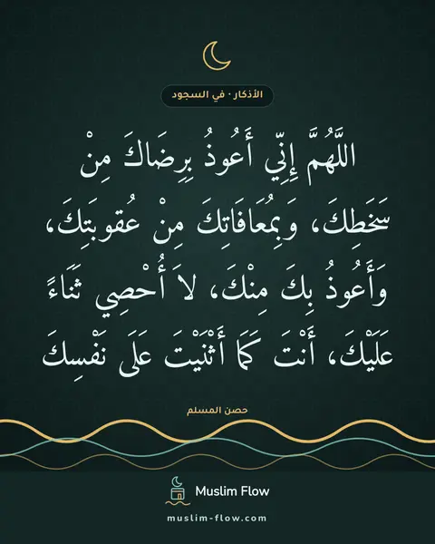 دعاء السجود: اللَّهُمَّ إِنِّي أَعُوذُ بِرِضَاكَ مِنْ سَخَطِكَ، وَبِمُعَافَاتِكَ مِنْ عُقوبَتِكَ…