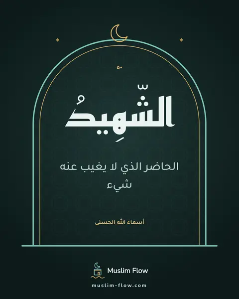 الشَّهِيدُ: الحاضر الذي لا يغيب عنه شيء
