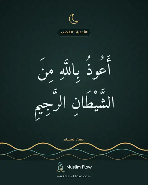 دعاء الغضب: أَعُوذُ بِاللَّهِ مِنَ الشَّيْطَانِ الرَّجِيمِ
