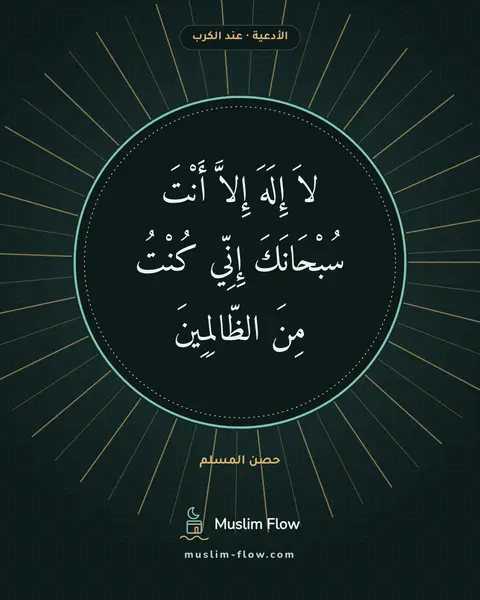 دعاء الكرب: لاَ إِلَهَ إِلاَّ أَنْتَ سُبْحَانَكَ إِنِّي كُنْتُ مِنَ الظّالِمِينَ