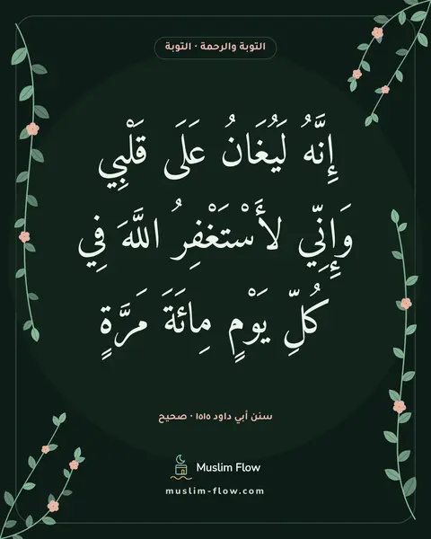 سنن أبي داود ١٥١٥ · صحيح: إِنَّهُ لَيُغَانُ عَلَى قَلْبِي وَإِنِّي لأَسْتَغْفِرُ اللَّهَ فِي كُلِّ يَوْمٍ مِائَةَ…