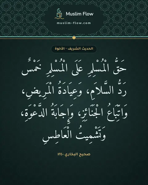 صحيح البخاري ١٢٤٠: حَقُّ الْمُسْلِمِ عَلَى الْمُسْلِمِ خَمْسٌ رَدُّ السَّلاَمِ، وَعِيَادَةُ الْمَرِيضِ…