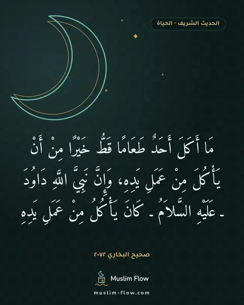 صحيح البخاري ٢٠٧٢: مَا أَكَلَ أَحَدٌ طَعَامًا قَطُّ خَيْرًا مِنْ أَنْ يَأْكُلَ مِنْ عَمَلِ يَدِهِ، وَإِنَّ…