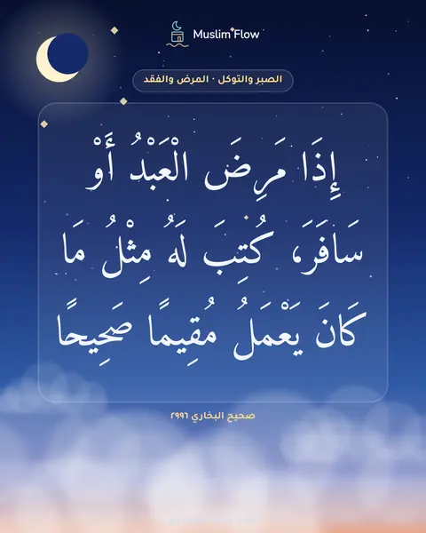 صحيح البخاري ٢٩٩٦: إِذَا مَرِضَ الْعَبْدُ أَوْ سَافَرَ، كُتِبَ لَهُ مِثْلُ مَا كَانَ يَعْمَلُ مُقِيمًا…