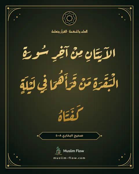 صحيح البخاري ٤٠٠٨: الآيَتَانِ مِنْ آخِرِ سُورَةِ الْبَقَرَةِ مَنْ قَرَأَهُمَا فِي لَيْلَةٍ كَفَتَاهُ