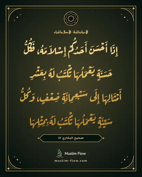 صحيح البخاري ٤٢: إِذَا أَحْسَنَ أَحَدُكُمْ إِسْلاَمَهُ، فَكُلُّ حَسَنَةٍ يَعْمَلُهَا تُكْتَبُ لَهُ…
