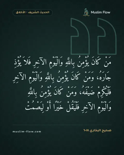 صحيح البخاري ٦٠١٨: مَنْ كَانَ يُؤْمِنُ بِاللَّهِ وَالْيَوْمِ الآخِرِ فَلاَ يُؤْذِ جَارَهُ، وَمَنْ كَانَ…