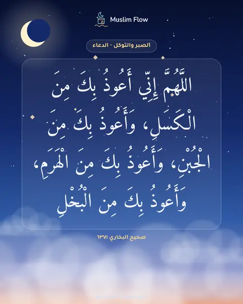 صحيح البخاري ٦٣٧١: اللَّهُمَّ إِنِّي أَعُوذُ بِكَ مِنَ الْكَسَلِ، وَأَعُوذُ بِكَ مِنَ الْجُبْنِ، وَأَعُوذُ…
