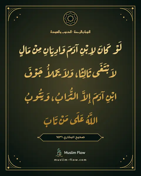 صحيح البخاري ٦٤٣٦: لَوْ كَانَ لاِبْنِ آدَمَ وَادِيَانِ مِنْ مَالٍ لاَبْتَغَى ثَالِثًا، وَلاَ يَمْلأُ جَوْفَ…