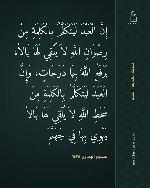 صحيح البخاري ٦٤٧٨: إِنَّ الْعَبْدَ لَيَتَكَلَّمُ بِالْكَلِمَةِ مِنْ رِضْوَانِ اللَّهِ لاَ يُلْقِي لَهَا…