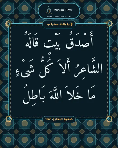 صحيح البخاري ٦٤٨٩: أَصْدَقُ بَيْتٍ قَالَهُ الشَّاعِرُ أَلاَ كُلُّ شَىْءٍ مَا خَلاَ اللَّهَ بَاطِلُ