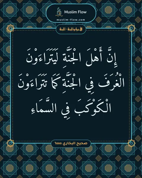 صحيح البخاري ٦٥٥٥: إِنَّ أَهْلَ الْجَنَّةِ لَيَتَرَاءَوْنَ الْغُرَفَ فِي الْجَنَّةِ كَمَا تَتَرَاءَوْنَ…