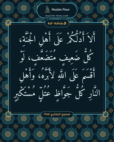 صحيح البخاري ٦٦٥٧: أَلاَ أَدُلُّكُمْ عَلَى أَهْلِ الْجَنَّةِ، كُلُّ ضَعِيفٍ مُتَضَعَّفٍ، لَوْ أَقْسَمَ عَلَى…