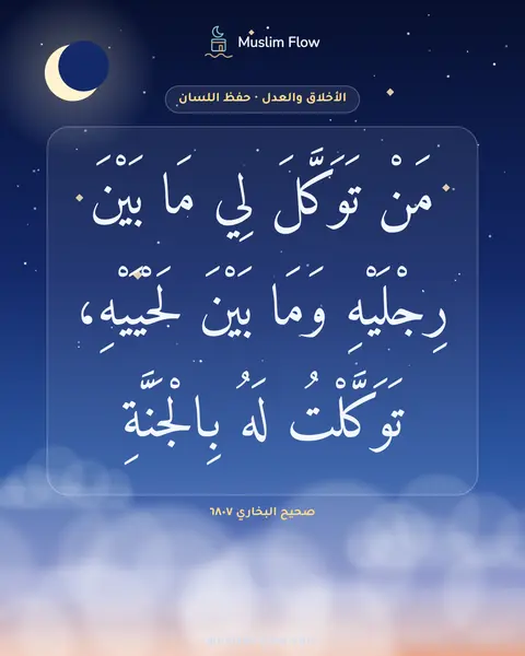 صحيح البخاري ٦٨٠٧: مَنْ تَوَكَّلَ لِي مَا بَيْنَ رِجْلَيْهِ وَمَا بَيْنَ لَحْيَيْهِ، تَوَكَّلْتُ لَهُ…