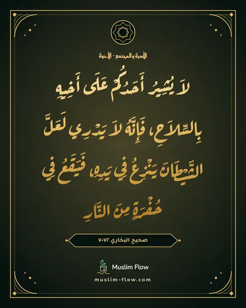 صحيح البخاري ٧٠٧٢: لاَ يُشِيرُ أَحَدُكُمْ عَلَى أَخِيهِ بِالسِّلاَحِ، فَإِنَّهُ لاَ يَدْرِي لَعَلَّ…
