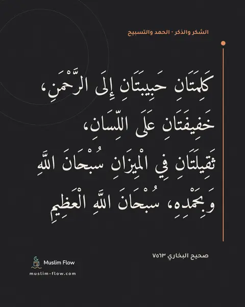 صحيح البخاري ٧٥٦٣: كَلِمَتَانِ حَبِيبَتَانِ إِلَى الرَّحْمَنِ، خَفِيفَتَانِ عَلَى اللِّسَانِ، ثَقِيلَتَانِ…