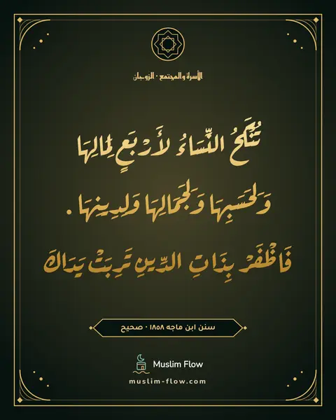 سنن ابن ماجه ١٨٥٨ · صحيح: تُنْكَحُ النِّسَاءُ لأَرْبَعٍ لِمَالِهَا وَلِحَسَبِهَا وَلِجَمَالِهَا وَلِدِينِهَا…