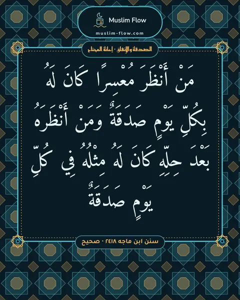 سنن ابن ماجه ٢٤١٨ · صحيح: مَنْ أَنْظَرَ مُعْسِرًا كَانَ لَهُ بِكُلِّ يَوْمٍ صَدَقَةٌ وَمَنْ أَنْظَرَهُ بَعْدَ…