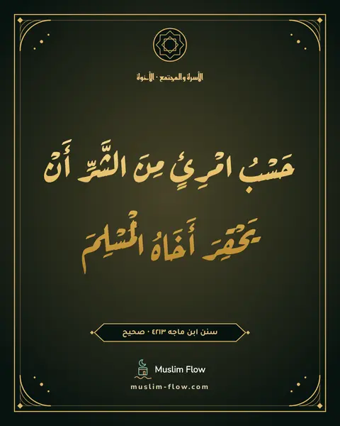 سنن ابن ماجه ٤٢١٣ · صحيح: حَسْبُ امْرِئٍ مِنَ الشَّرِّ أَنْ يَحْقِرَ أَخَاهُ الْمُسْلِمَ