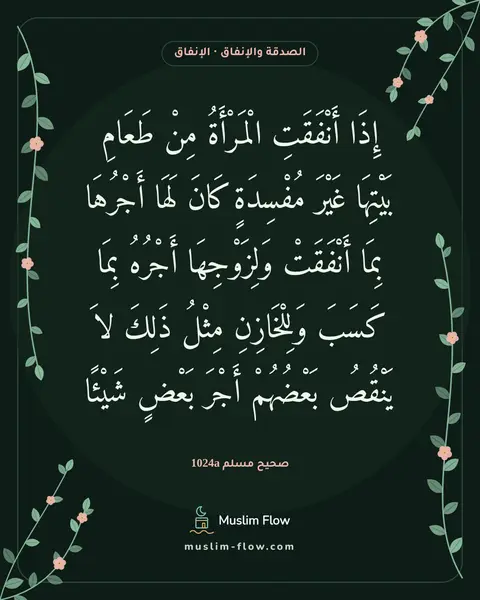 صحيح مسلم 1024a: إِذَا أَنْفَقَتِ الْمَرْأَةُ مِنْ طَعَامِ بَيْتِهَا غَيْرَ مُفْسِدَةٍ كَانَ لَهَا…