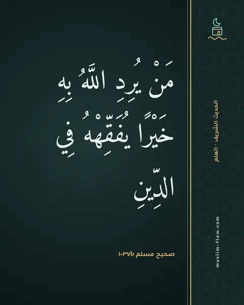 صحيح مسلم ١٠٣٧b: مَنْ يُرِدِ اللَّهُ بِهِ خَيْرًا يُفَقِّهْهُ فِي الدِّينِ