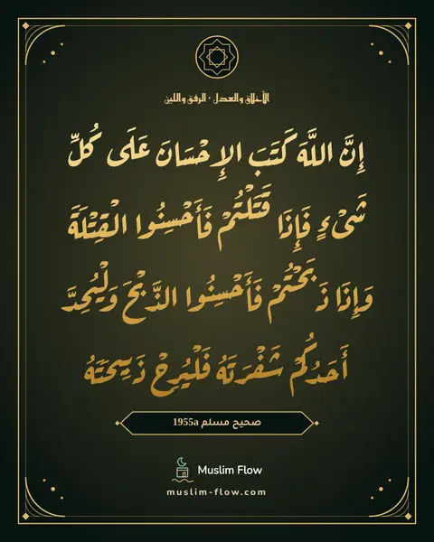 صحيح مسلم 1955a: إِنَّ اللَّهَ كَتَبَ الإِحْسَانَ عَلَى كُلِّ شَىْءٍ فَإِذَا قَتَلْتُمْ فَأَحْسِنُوا…