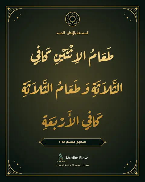 صحيح مسلم ٢٠٥٨: طَعَامُ الاِثْنَيْنِ كَافِي الثَّلاَثَةِ وَطَعَامُ الثَّلاَثَةِ كَافِي الأَرْبَعَةِ