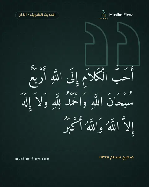 صحيح مسلم ٢١٣٧a: أَحَبُّ الْكَلاَمِ إِلَى اللَّهِ أَرْبَعٌ سُبْحَانَ اللَّهِ وَالْحَمْدُ لِلَّهِ وَلاَ…