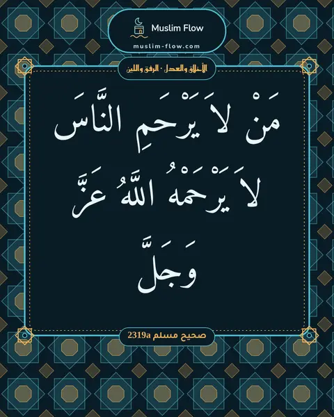 صحيح مسلم 2319a: مَنْ لاَ يَرْحَمِ النَّاسَ لاَ يَرْحَمْهُ اللَّهُ عَزَّ وَجَلَّ