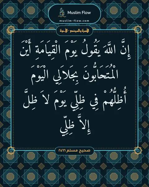 صحيح مسلم ٢٥٦٦: إِنَّ اللَّهَ يَقُولُ يَوْمَ الْقِيَامَةِ أَيْنَ الْمُتَحَابُّونَ بِجَلاَلِي الْيَوْمَ…