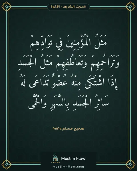صحيح مسلم ٢٥٨٦a: مَثَلُ الْمُؤْمِنِينَ فِي تَوَادِّهِمْ وَتَرَاحُمِهِمْ وَتَعَاطُفِهِمْ مَثَلُ الْجَسَدِ…