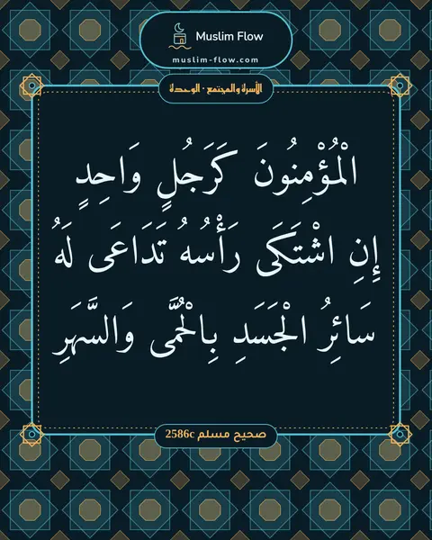 صحيح مسلم 2586c: الْمُؤْمِنُونَ كَرَجُلٍ وَاحِدٍ إِنِ اشْتَكَى رَأْسُهُ تَدَاعَى لَهُ سَائِرُ الْجَسَدِ…