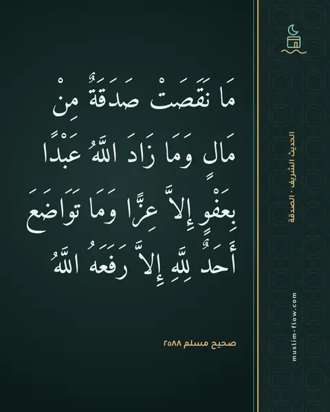 صحيح مسلم ٢٥٨٨: مَا نَقَصَتْ صَدَقَةٌ مِنْ مَالٍ وَمَا زَادَ اللَّهُ عَبْدًا بِعَفْوٍ إِلاَّ عِزًّا وَمَا…
