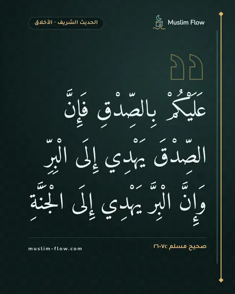 صحيح مسلم ٢٦٠٧c: عَلَيْكُمْ بِالصِّدْقِ فَإِنَّ الصِّدْقَ يَهْدِي إِلَى الْبِرِّ وَإِنَّ الْبِرَّ يَهْدِي…