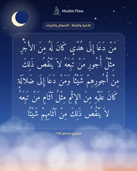 صحيح مسلم ٢٦٧٤: مَنْ دَعَا إِلَى هُدًى كَانَ لَهُ مِنَ الأَجْرِ مِثْلُ أُجُورِ مَنْ تَبِعَهُ لاَ يَنْقُصُ…
