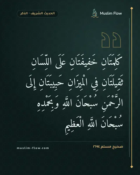 صحيح مسلم ٢٦٩٤: كَلِمَتَانِ خَفِيفَتَانِ عَلَى اللِّسَانِ ثَقِيلَتَانِ فِي الْمِيزَانِ حَبِيبَتَانِ إِلَى…