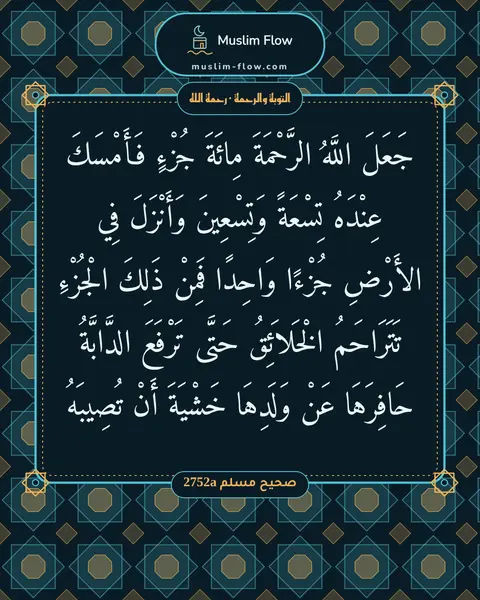صحيح مسلم 2752a: جَعَلَ اللَّهُ الرَّحْمَةَ مِائَةَ جُزْءٍ فَأَمْسَكَ عِنْدَهُ تِسْعَةً وَتِسْعِينَ…