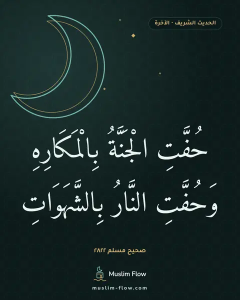 صحيح مسلم ٢٨٢٢: حُفَّتِ الْجَنَّةُ بِالْمَكَارِهِ وَحُفَّتِ النَّارُ بِالشَّهَوَاتِ