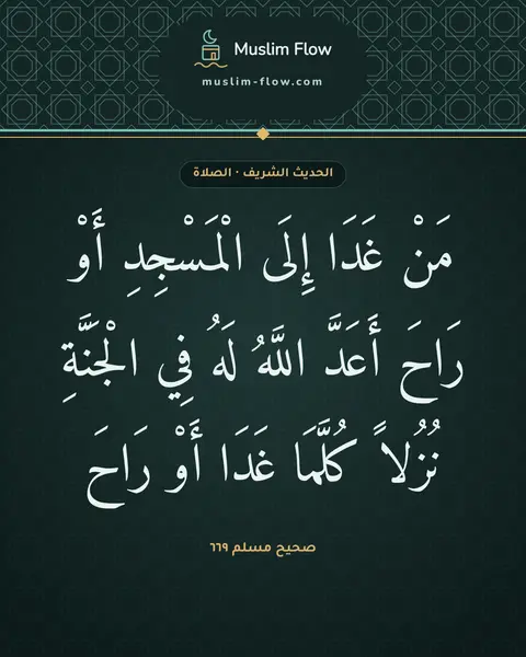 صحيح مسلم ٦٦٩: مَنْ غَدَا إِلَى الْمَسْجِدِ أَوْ رَاحَ أَعَدَّ اللَّهُ لَهُ فِي الْجَنَّةِ نُزُلاً…