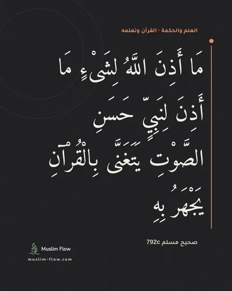 صحيح مسلم 792c: مَا أَذِنَ اللَّهُ لِشَىْءٍ مَا أَذِنَ لِنَبِيٍّ حَسَنِ الصَّوْتِ يَتَغَنَّى بِالْقُرْآنِ…
