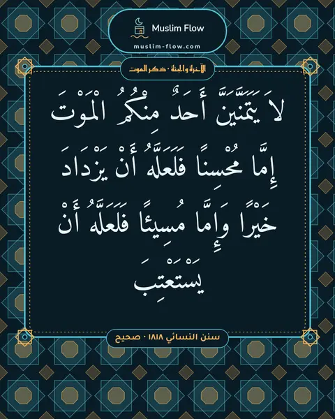 سنن النسائي ١٨١٨ · صحيح: لاَ يَتَمَنَّيَنَّ أَحَدٌ مِنْكُمُ الْمَوْتَ إِمَّا مُحْسِنًا فَلَعَلَّهُ أَنْ يَزْدَادَ…