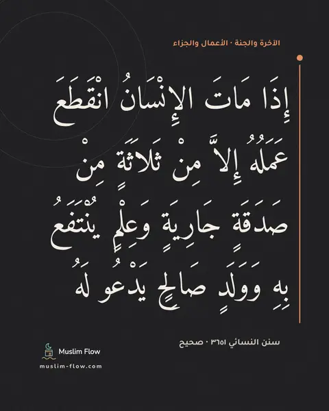 سنن النسائي ٣٦٥١ · صحيح: إِذَا مَاتَ الإِنْسَانُ انْقَطَعَ عَمَلُهُ إِلاَّ مِنْ ثَلاَثَةٍ مِنْ صَدَقَةٍ جَارِيَةٍ…