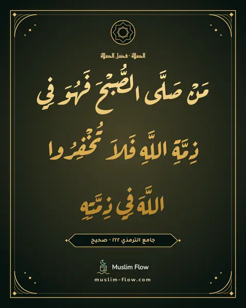 جامع الترمذي ٢٢٢ · صحيح: مَنْ صَلَّى الصُّبْحَ فَهُوَ فِي ذِمَّةِ اللَّهِ فَلاَ تُخْفِرُوا اللَّهَ فِي ذِمَّتِهِ