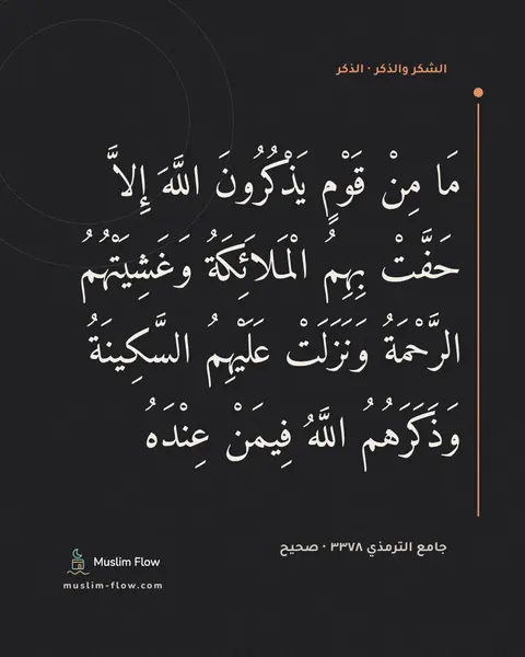 جامع الترمذي ٣٣٧٨ · صحيح: مَا مِنْ قَوْمٍ يَذْكُرُونَ اللَّهَ إِلاَّ حَفَّتْ بِهِمُ الْمَلاَئِكَةُ وَغَشِيَتْهُمُ…