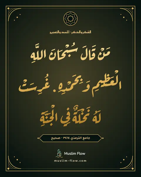 جامع الترمذي ٣٤٦٤ · صحيح: مَنْ قَالَ سُبْحَانَ اللَّهِ الْعَظِيمِ وَبِحَمْدِهِ . غُرِسَتْ لَهُ نَخْلَةٌ فِي…