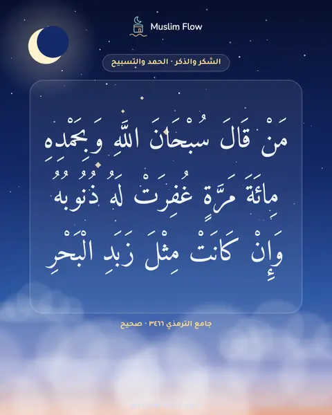 جامع الترمذي ٣٤٦٦ · صحيح: مَنْ قَالَ سُبْحَانَ اللَّهِ وَبِحَمْدِهِ مِائَةَ مَرَّةٍ غُفِرَتْ لَهُ ذُنُوبُهُ وَإِنْ…